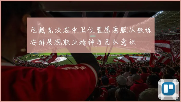 范戴克谈右中卫位置愿意服从教练安排展现职业精神与团队意识