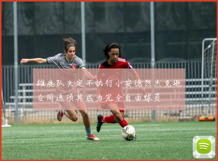 雄鹿队决定不执行小安德烈杰克逊合同选项其成为完全自由球员